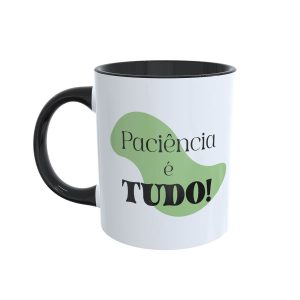 Caneca "Paciência é Tudo! ...Tudo que eu não tenho"