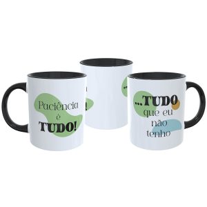 Caneca "Paciência é Tudo! ...Tudo que eu não tenho"